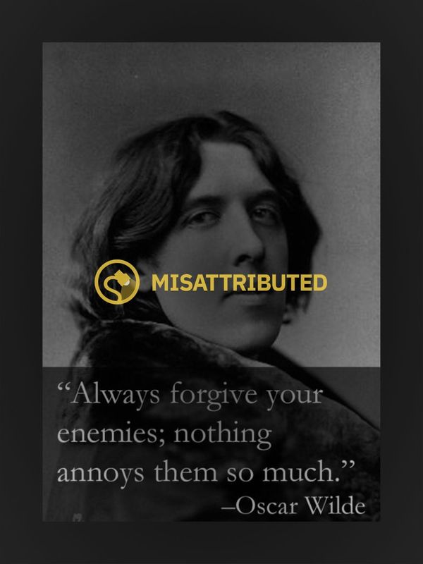 Oscar Wilde supuestamente dijo 'Siempre perdona a tus enemigos;  nada les molesta tanto.