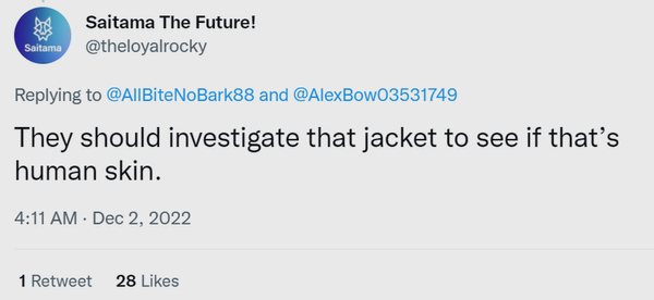 Deberían investigar esa chaqueta y ver si está hecha con piel humana.