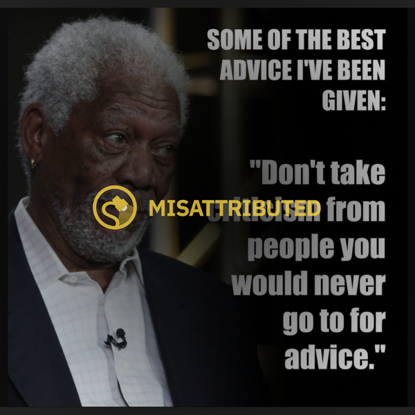 Atribuido erróneamente a Morgan Freeman: no acepte las críticas de personas a las que nunca pediría consejo.